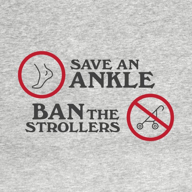 Save an Ankle. Ban the strollers by Heyday Threads